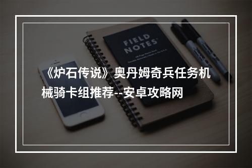 《炉石传说》奥丹姆奇兵任务机械骑卡组推荐--安卓攻略网