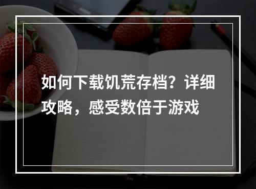 如何下载饥荒存档？详细攻略，感受数倍于游戏