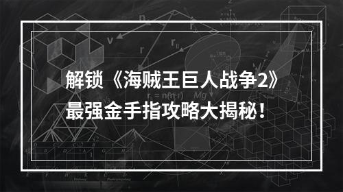 解锁《海贼王巨人战争2》最强金手指攻略大揭秘！