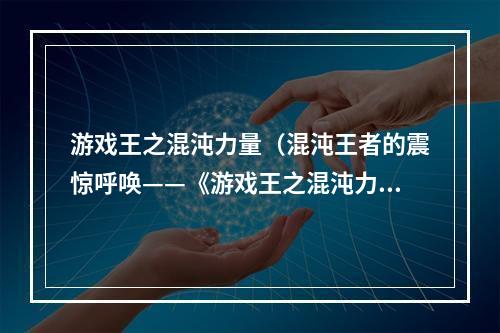 游戏王之混沌力量（混沌王者的震惊呼唤——《游戏王之混沌力量》）