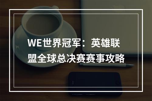 WE世界冠军：英雄联盟全球总决赛赛事攻略