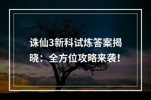 诛仙3新科试炼答案揭晓：全方位攻略来袭！