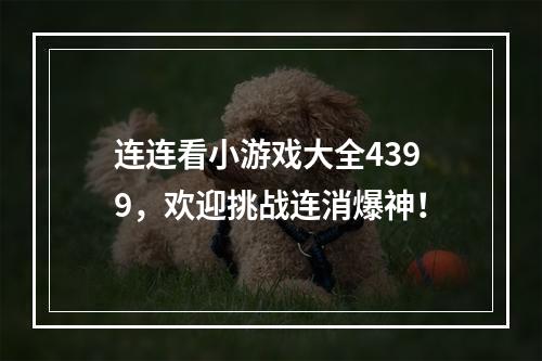 连连看小游戏大全4399，欢迎挑战连消爆神！