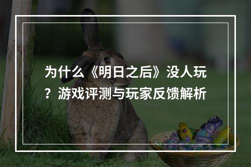 为什么《明日之后》没人玩？游戏评测与玩家反馈解析