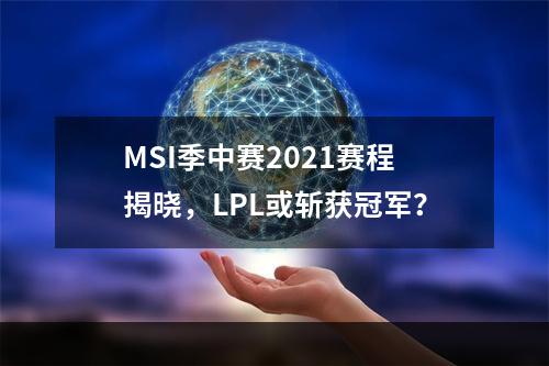 MSI季中赛2021赛程揭晓，LPL或斩获冠军？