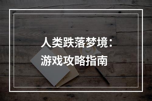 人类跌落梦境：游戏攻略指南