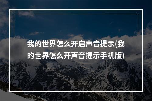 我的世界怎么开启声音提示(我的世界怎么开声音提示手机版)