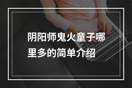 阴阳师鬼火童子哪里多的简单介绍