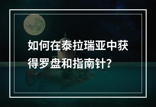 如何在泰拉瑞亚中获得罗盘和指南针？