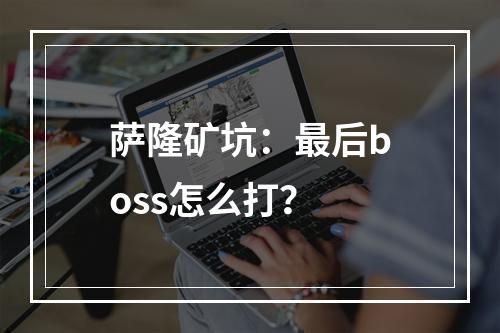 萨隆矿坑：最后boss怎么打？