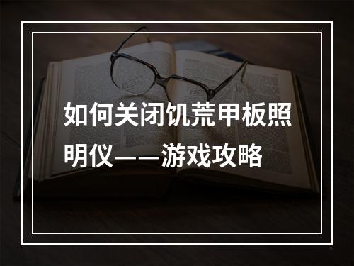 如何关闭饥荒甲板照明仪——游戏攻略