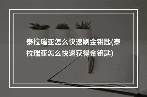 泰拉瑞亚怎么快速刷金钥匙(泰拉瑞亚怎么快速获得金钥匙)