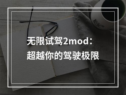 无限试驾2mod：超越你的驾驶极限