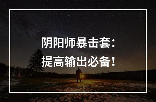 阴阳师暴击套：提高输出必备！