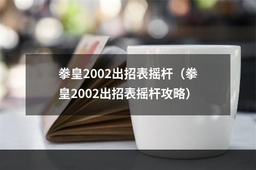 拳皇2002出招表摇杆（拳皇2002出招表摇杆攻略）