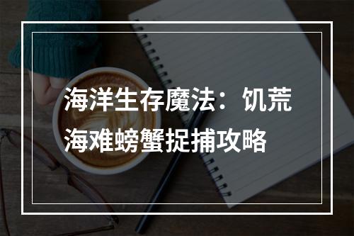 海洋生存魔法：饥荒海难螃蟹捉捕攻略