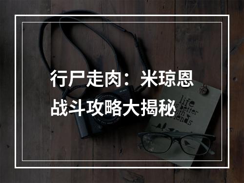 行尸走肉：米琼恩战斗攻略大揭秘