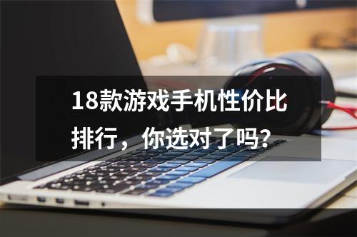 18款游戏手机性价比排行，你选对了吗？