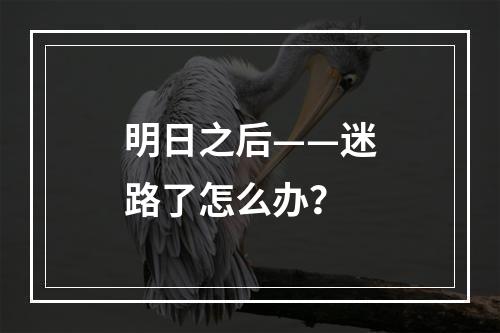 明日之后——迷路了怎么办？