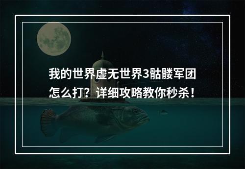 我的世界虚无世界3骷髅军团怎么打？详细攻略教你秒杀！