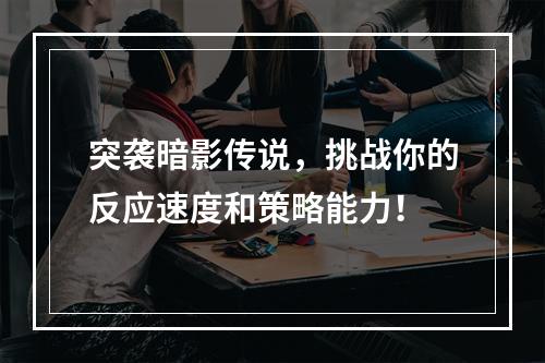 突袭暗影传说，挑战你的反应速度和策略能力！