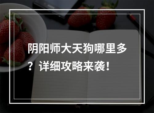 阴阳师大天狗哪里多？详细攻略来袭！