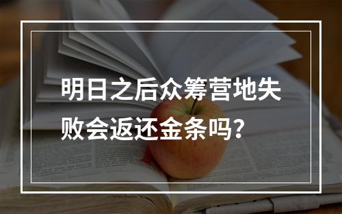 明日之后众筹营地失败会返还金条吗？