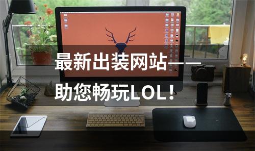 最新出装网站——助您畅玩LOL！