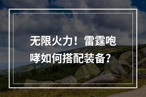 无限火力！雷霆咆哮如何搭配装备？