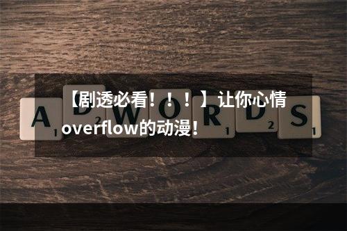 【剧透必看！！！】让你心情overflow的动漫！