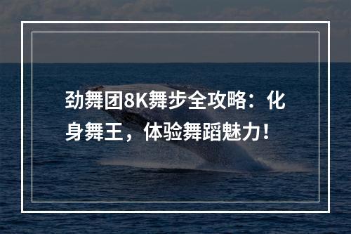 劲舞团8K舞步全攻略：化身舞王，体验舞蹈魅力！