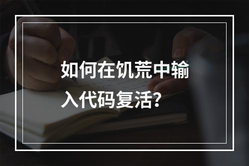 如何在饥荒中输入代码复活？