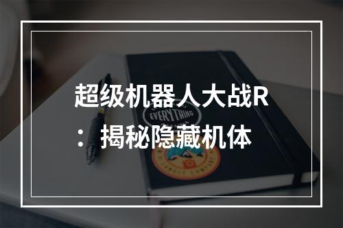 超级机器人大战R：揭秘隐藏机体