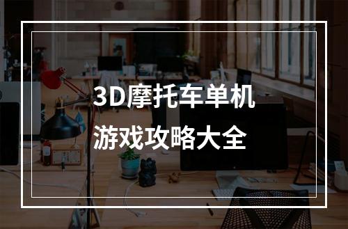 3D摩托车单机游戏攻略大全