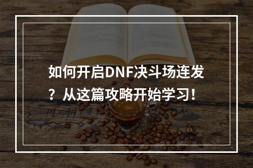 如何开启DNF决斗场连发？从这篇攻略开始学习！