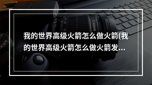 我的世界高级火箭怎么做火箭(我的世界高级火箭怎么做火箭发射器)