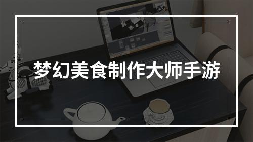 梦幻美食制作大师手游