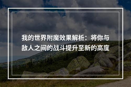 我的世界附魔效果解析：将你与敌人之间的战斗提升至新的高度