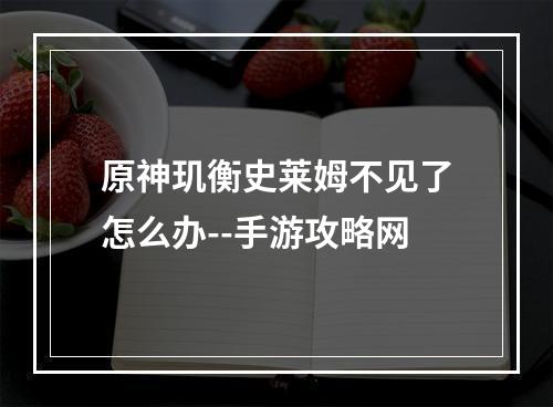 原神玑衡史莱姆不见了怎么办--手游攻略网