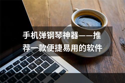 手机弹钢琴神器——推荐一款便捷易用的软件