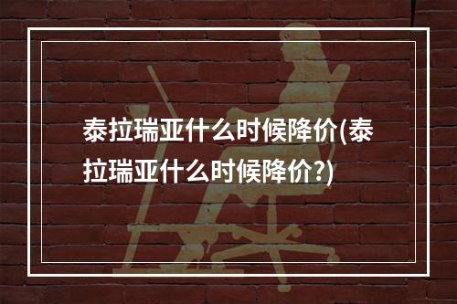 泰拉瑞亚什么时候降价(泰拉瑞亚什么时候降价?)