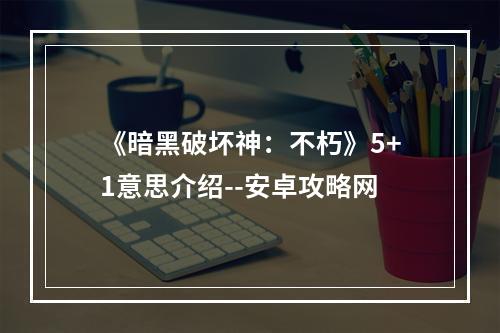 《暗黑破坏神：不朽》5+1意思介绍--安卓攻略网