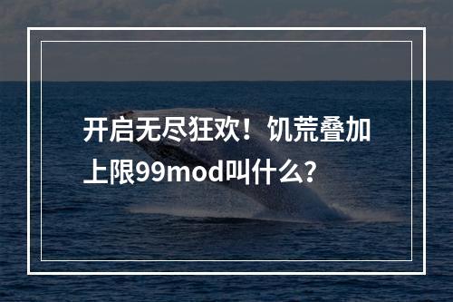 开启无尽狂欢！饥荒叠加上限99mod叫什么？