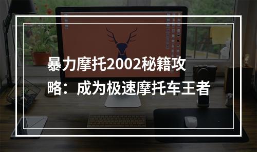 暴力摩托2002秘籍攻略：成为极速摩托车王者