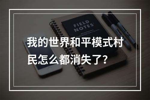 我的世界和平模式村民怎么都消失了？