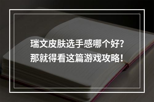 瑞文皮肤选手感哪个好？那就得看这篇游戏攻略！