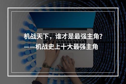 机战天下，谁才是最强主角？——机战史上十大最强主角