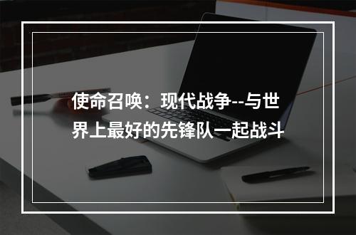 使命召唤：现代战争--与世界上最好的先锋队一起战斗