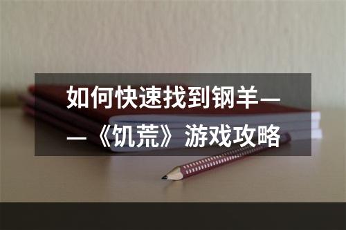 如何快速找到钢羊——《饥荒》游戏攻略