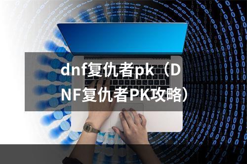 dnf复仇者pk（DNF复仇者PK攻略）